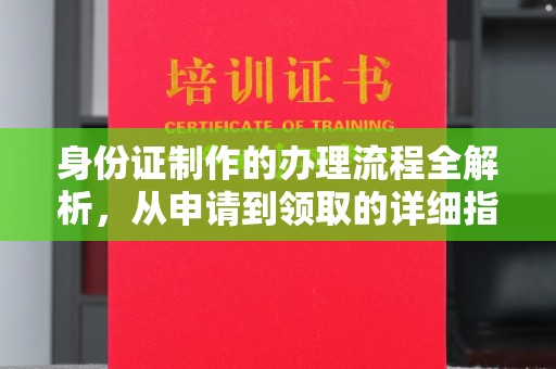 河池身份证制作的办理流程全解析，从申请到领取的详细指南
